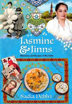 Jasmine and Jinns: Memories and Recipes of My Delhi by Dehlvi, Sadia