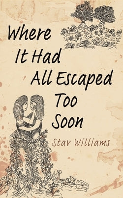 Where It Had All Escaped Too Soon by Williams, Stav