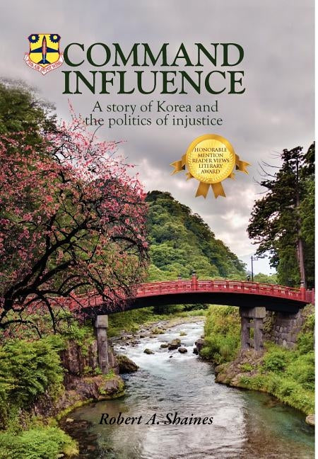 Command Influence: A Story of Korea and the Politics of Injustice by Shaines, Robert A.