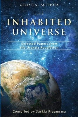 The Inhabited Universe: Selected Papers from the Urantia Revelation by Praamsma, Saskia