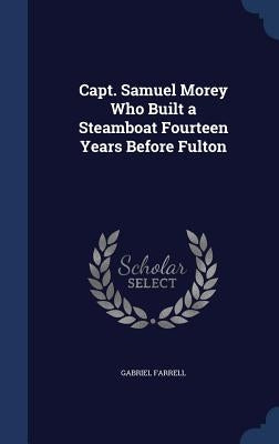 Capt. Samuel Morey Who Built a Steamboat Fourteen Years Before Fulton by Farrell, Gabriel