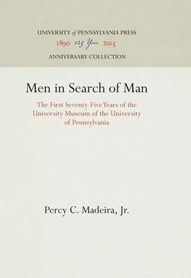 Men in Search of Man: The First Seventy-Five Years of the University Museum of the University of Pennsylvania by Jr.