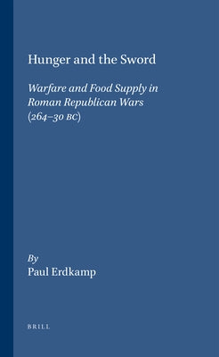 Hunger and the Sword: Warfare and Food Supply in Roman Republican Wars (264 - 30 Bc) by Erdkamp, Paul