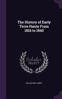 The History of Early Terre Haute From 1816 to 1840 by Condit, Blackford