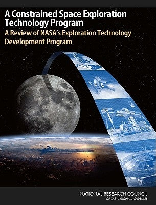 A Constrained Space Exploration Technology Program: A Review of Nasa's Exploration Technology Development Program by National Research Council