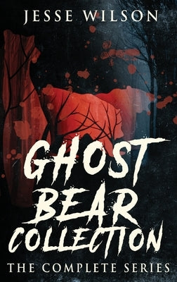 Ghost Bear Collection: The Complete Series by Wilson, Jesse