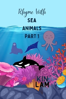 Rhyme with Sea Animals Part 1: Sea Lion, Manta Ray, Octopus, and Killer Whale by Lam, Kin