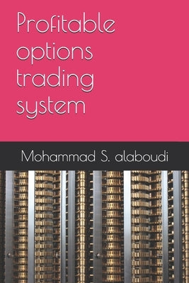 Profitable options trading system by Alaboudi, Mohammad S.