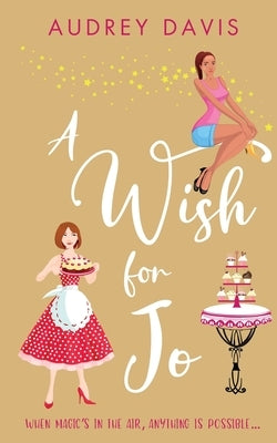 A Wish For Jo: A fabulous, feel-good romantic comedy with a hint of magic! by Davis, Audrey