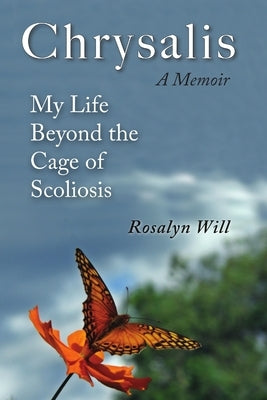 Chrysalis: A Memoir My Life Beyond the Cage of Scoliosis by Will, Rosalyn