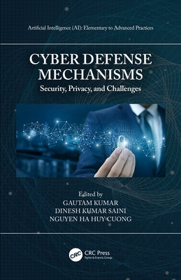 Cyber Defense Mechanisms: Security, Privacy, and Challenges by Kumar, Gautam