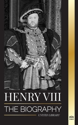 Henry VIII: The Biography of the Controversial king of England and his throne, wives and British court by Library, United