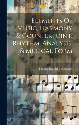 Elements Of Music, Harmony & Counterpoint, Rhythm, Analysis, & Musical Form by Bertenshaw, Thomas Handel