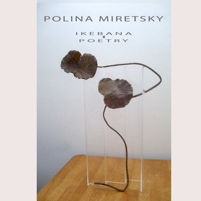 POLINA MIRETSKY ikebana and poetry by Miretsky, Polina