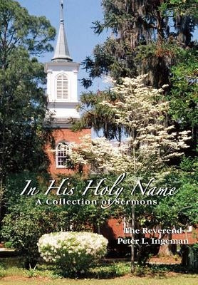 In His Holy Name: A Collection of Sermons by Ingeman, Peter