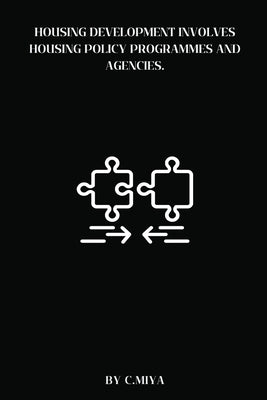 Housing development involves housing policy programmes and agencies. by Miya, C.