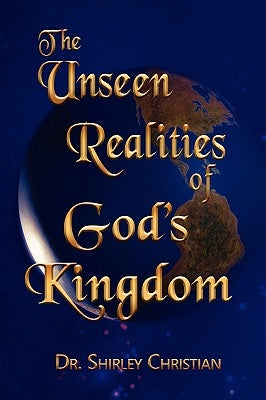 The Unseen Realities of God's Kingdom by Christian, Shirley