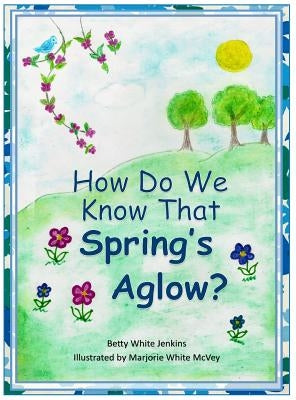 How Do We Know That Spring's Aglow? by White Jenkins, Betty