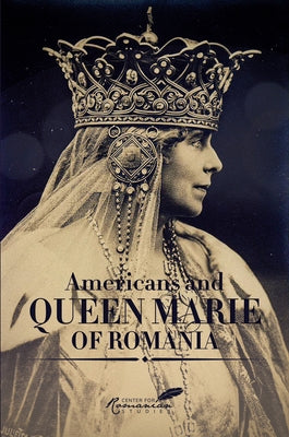 Americans and Queen Marie of Romania: A Selection of Documents by Fotescu, Diana