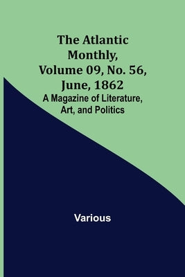 The Atlantic Monthly, Volume 09, No. 56, June, 1862; A Magazine of Literature, Art, and Politics by Various