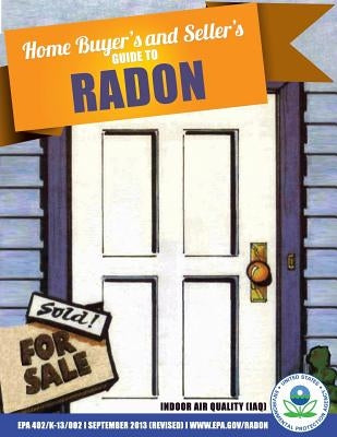 Home Buyer's and Seller's Guide to Radon by Agency, U. S. Environmental Portection