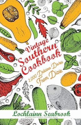 Vintage Southern Cookbook: 2,000 Delicious Dishes From Dixie by Seabrook, Lochlainn