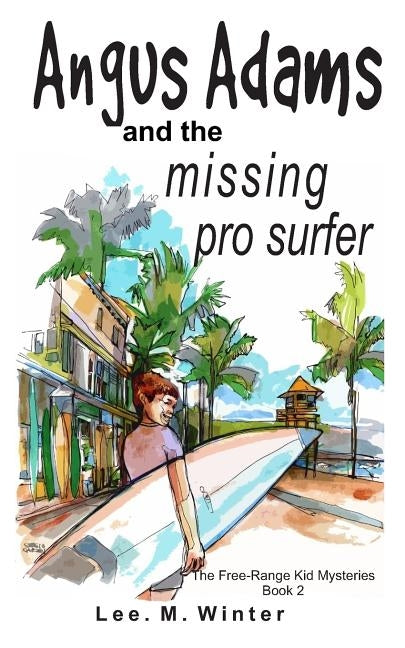 Angus Adams and the Missing Pro Surfer: Book 2 Free-Range Kid Mysteries by Winter, Lee M.