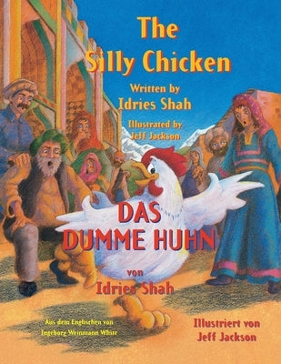 The Silly Chicken -- Das dumme Huhn: Bilingual English-German Edition / Zweisprachige Ausgabe Englisch-Deutsch by Shah, Idries