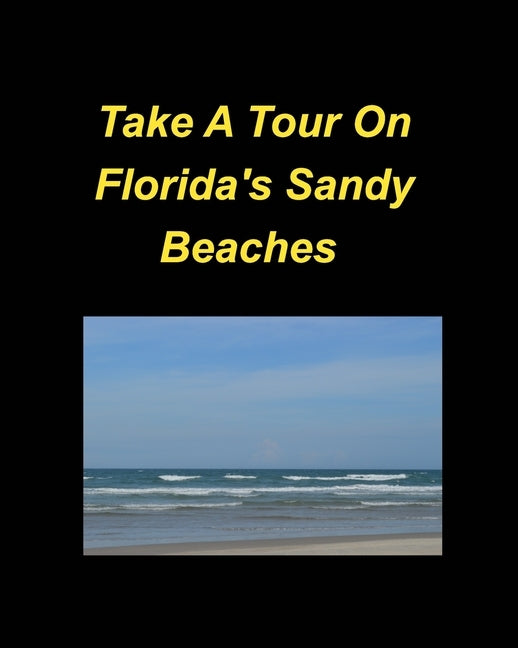 Take A Tour On Florida's Sandy Beaches: Beaches sandy Ocean Tour Vacation Blue Waves by Taylor, Mary