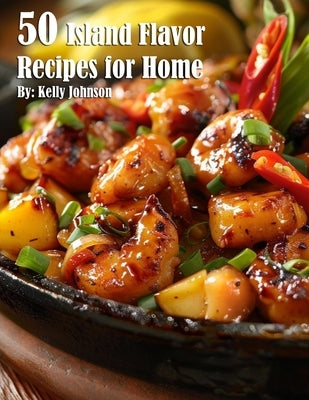 50 Island Flavor Recipes for Home by Johnson, Kelly