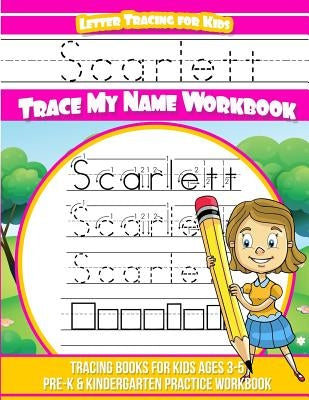 Scarlett Letter Tracing for Kids Trace my Name Workbook: Tracing Books for Kids ages 3 - 5 Pre-K & Kindergarten Practice Workbook by Books, Scarlett