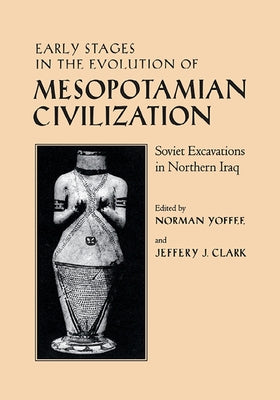 Early Stages in the Evolution of Mesopotamian Civilization: Soviet Excavations in Northern Iraq by Yoffee, Norman