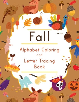 Fall Alphabet Coloring and Letter Tracing Book: ABC Autumn Themed Activity Workbook - Learn to Write Letters and Celebrate the Season - 8.5 x 11" by Publishing, Busby