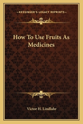 How To Use Fruits As Medicines by Lindlahr, Victor H.