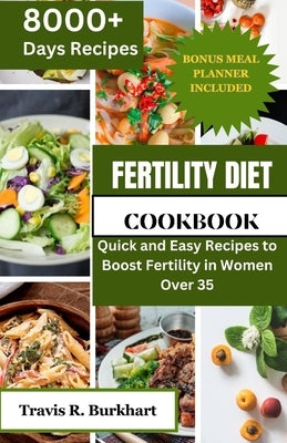 Fertility Diet CookBook: Quick and Easy Recipes to Boost Fertility in Women Over 35 by Burkhart, Travis R.