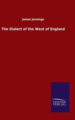 The Dialect of the West of England by Jennings, James