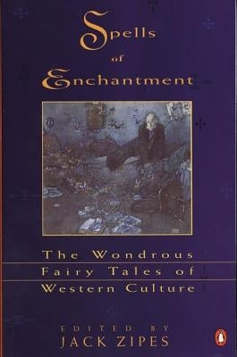 Spells of Enchantment: The Wondrous Fairy Tales of Western Culture by Various