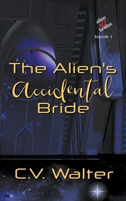 The Alien's Accidental Bride by C, V. Walter