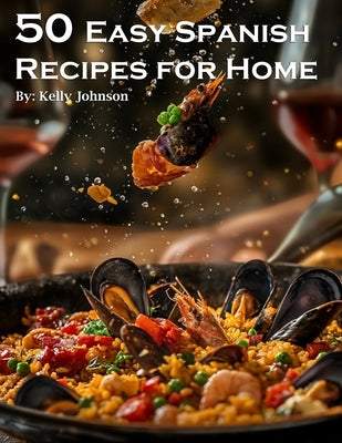 50 Easy Spanish Recipes for Home by Johnson, Kelly