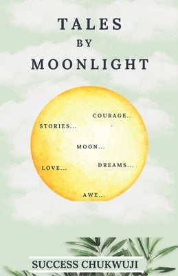 Tales by Moonlight: A collection of old stories on nature for all lovers of good stories by Chukwuji, Success