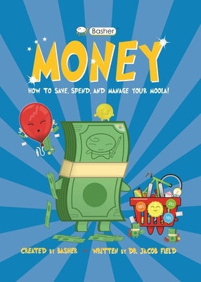 Basher Money: How to Save, Spend, and Manage Your Moola! by Field, Jacob