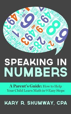 Speaking in Numbers: A Parent's Guide: How to Help Your Child Learn Math in 9 Easy Steps by Shumway, Kary R.