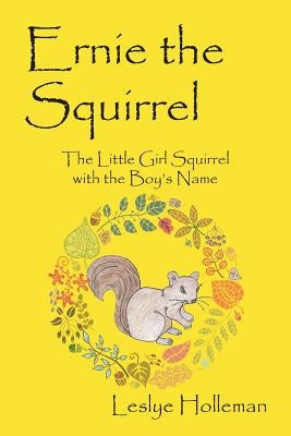 Ernie the Squirrel: The Little Girl Squirrel with the Boy's Name by Holleman, Leslye