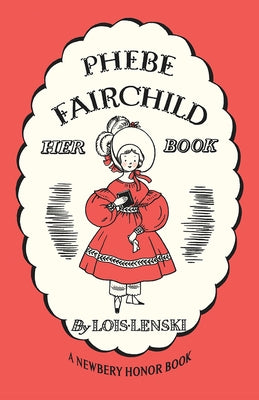 Phebe Fairchild: Her Book Story and Pictures by Lenski, Lois