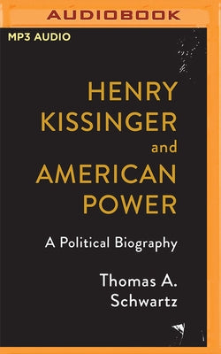 Henry Kissinger and American Power: A Political Biography by Schwartz, Thomas A.