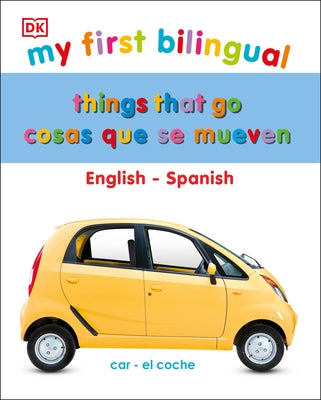 My First Things That Go/Cosas Que Se Mueven: Bilingual Edition English-Spanish / Edición Bilingüe Inglés-Español by DK