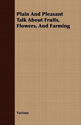 Plain and Pleasant Talk about Fruits, Flowers, and Farming by Various