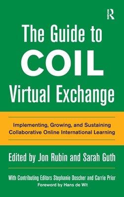 The Guide to Coil Virtual Exchange: Implementing, Growing, and Sustaining Collaborative Online International Learning by de Wit, Hans