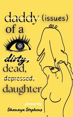 Daddy Issues of a Dirty, Dead, Depressed, Daughter by Stephens, Shanaya