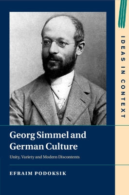 Georg Simmel and German Culture: Unity, Variety and Modern Discontents by Podoksik, Efraim